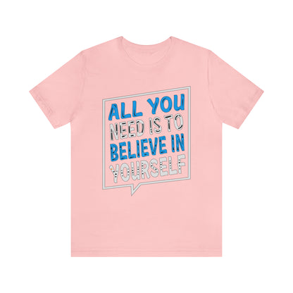 All You Need is To Believe In Yourself T-Shirt