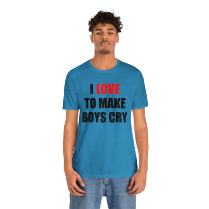 I love to make boys cry T-Shirt