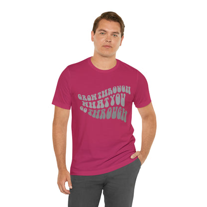 Grow Through What You go Through! T-Shirt