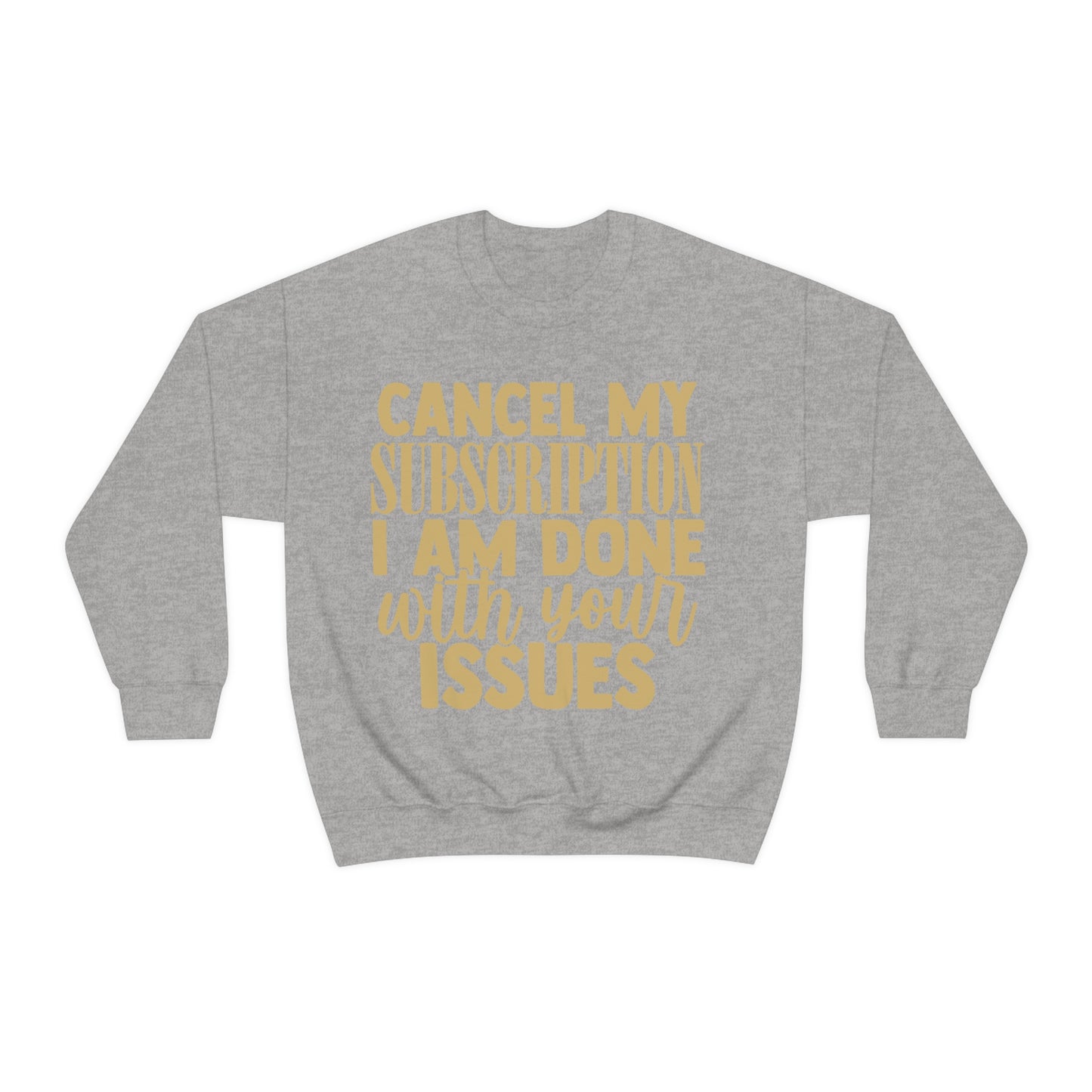 Cancel My Subscription I am Done with Your Issues Crewneck Sweatshirt