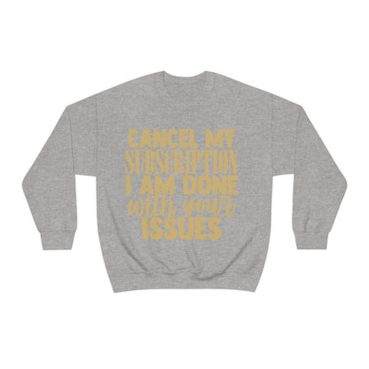 Cancel My Subscription I am Done with Your Issues Crewneck Sweatshirt