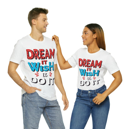 Dream It Wish It Do It T-Shirt