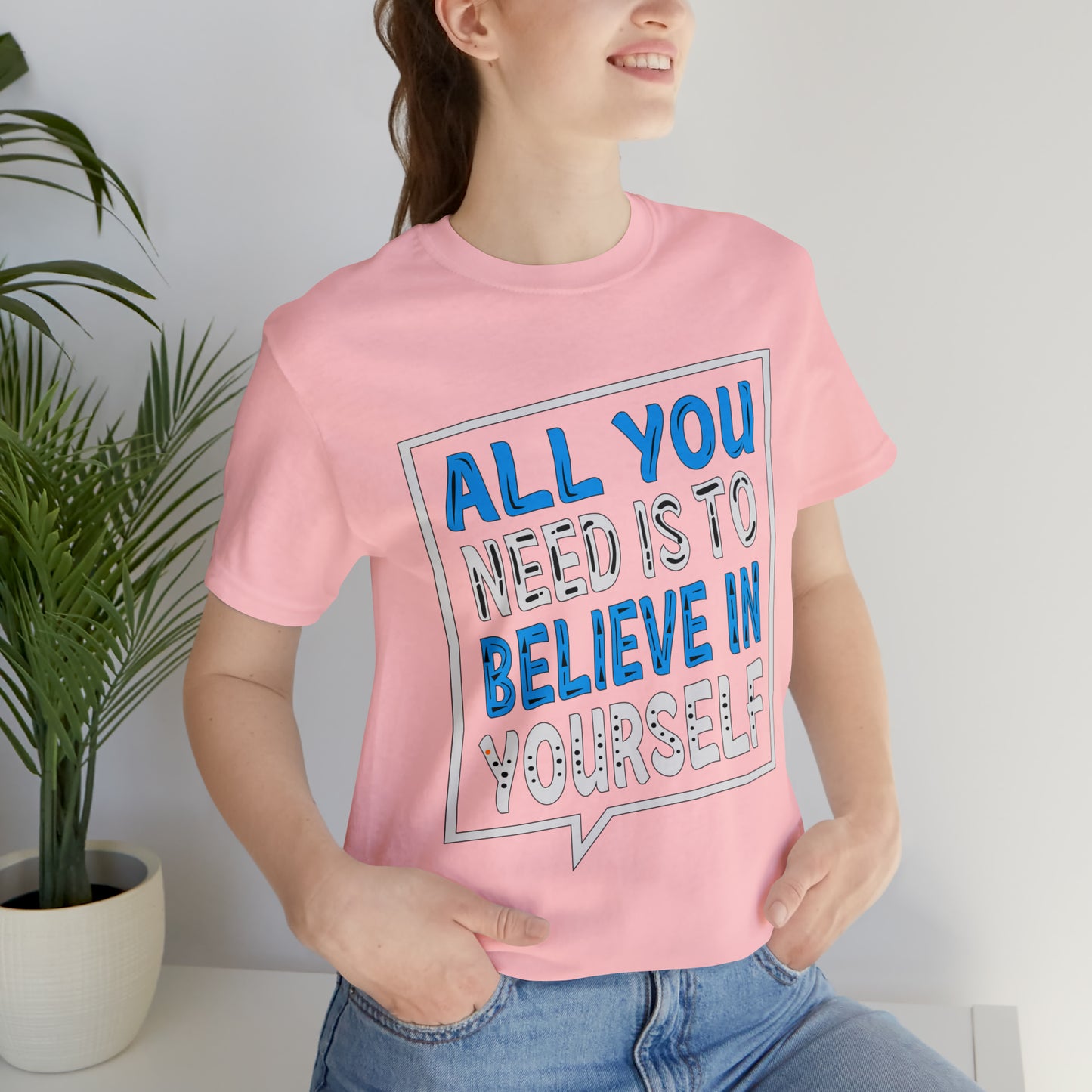 All You Need is To Believe In Yourself T-Shirt