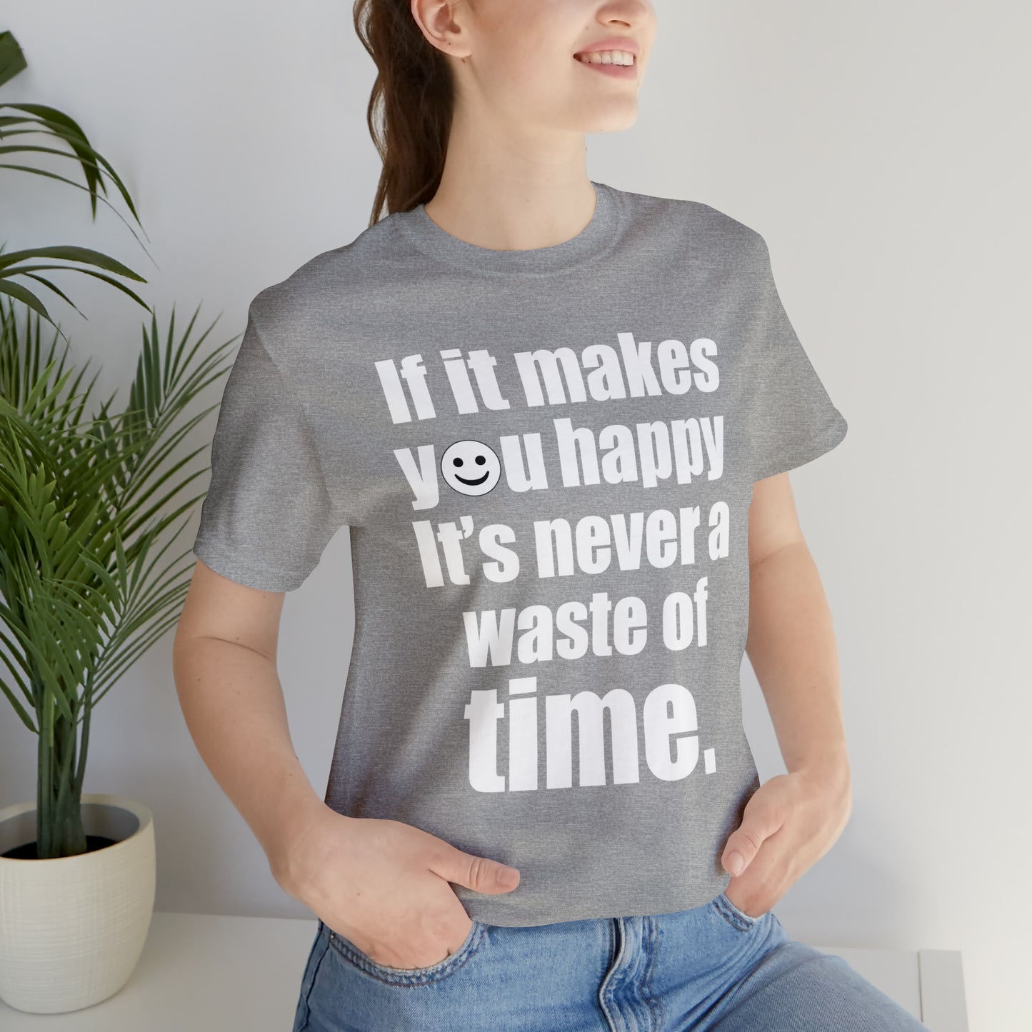 Happiness is not a waste of time T-Shirt