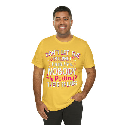 Don't Let the Internet Rush You Nobody Is Posting Their Failure T-Shirt