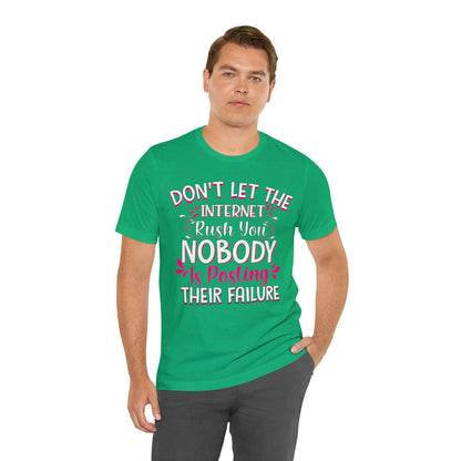 Don't Let the Internet Rush You Nobody Is Posting Their Failure T-Shirt