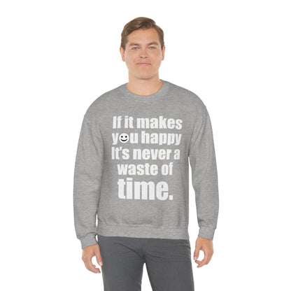 Happiness is not a waste of time Crewneck Sweatshirt