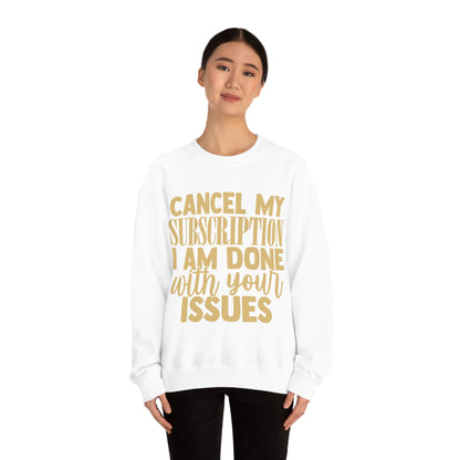 Cancel My Subscription I am Done with Your Issues Crewneck Sweatshirt