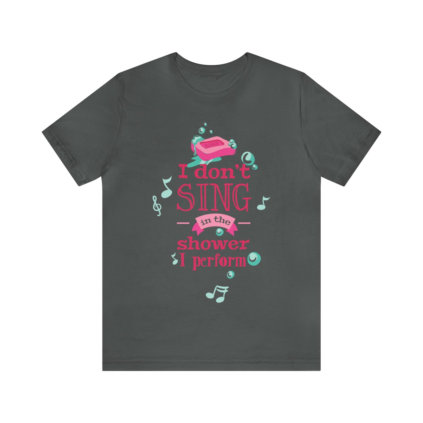 I Don't Sing in the Shower I Perform T-Shirt