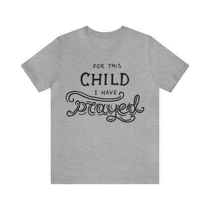 For this child I've prayed T-Shirt