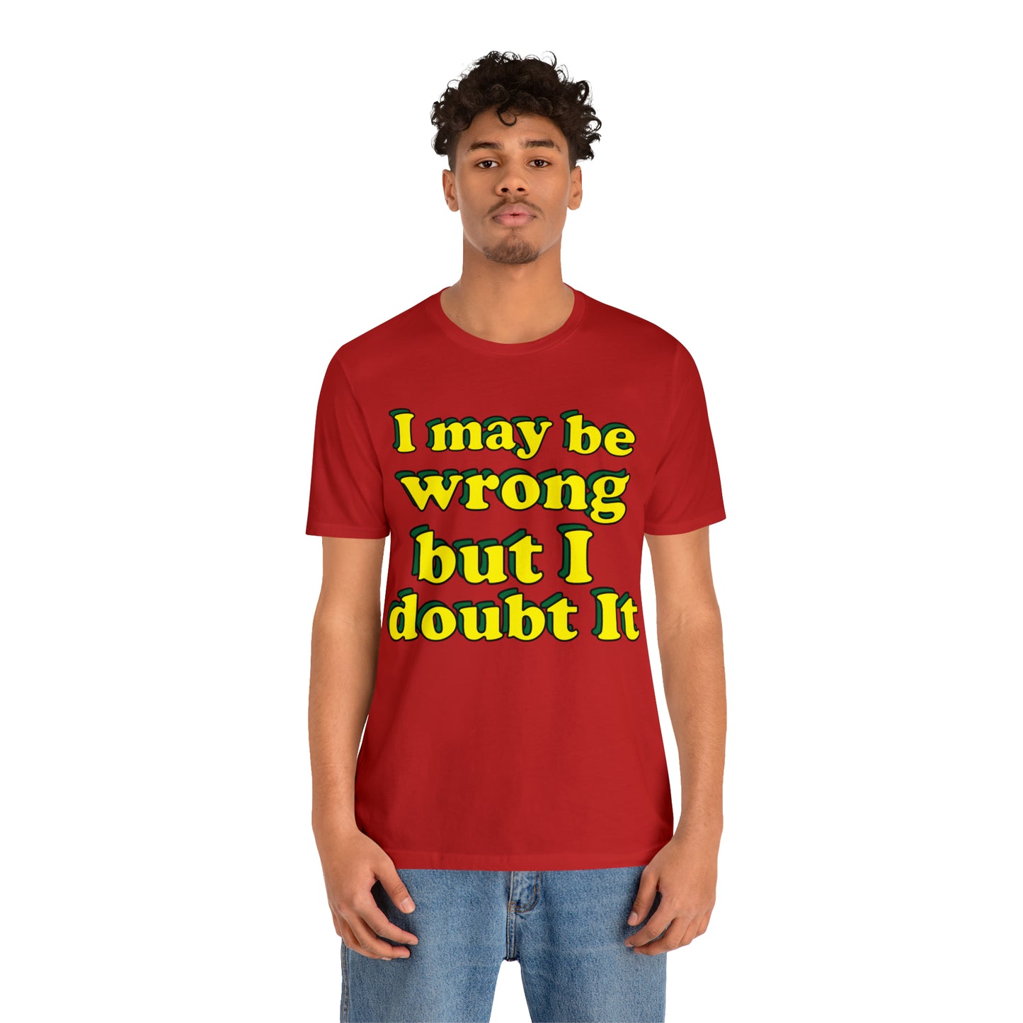 I doubt I'm wrong T-Shirt