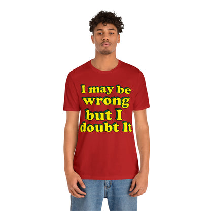 I doubt I'm wrong T-Shirt