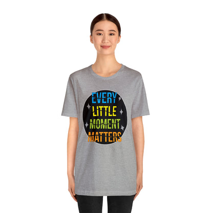 Every little moment matters T-Shirt