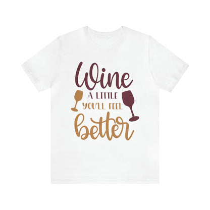 Wine a little it will make you feel better T-Shirt