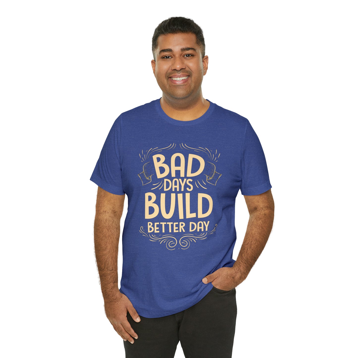 Bad Days Builds Better Day T-Shirt