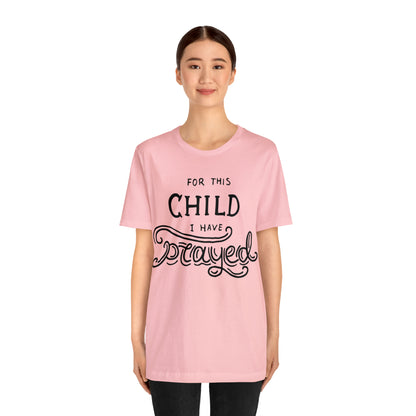 For this child I've prayed T-Shirt