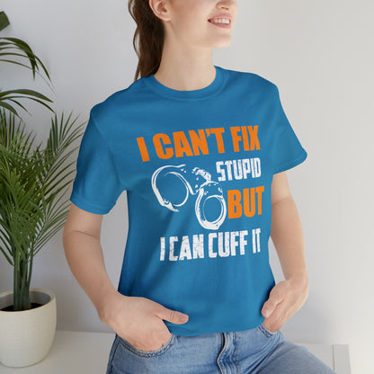 I can't fix stupid but I can cuff it T-Shirt