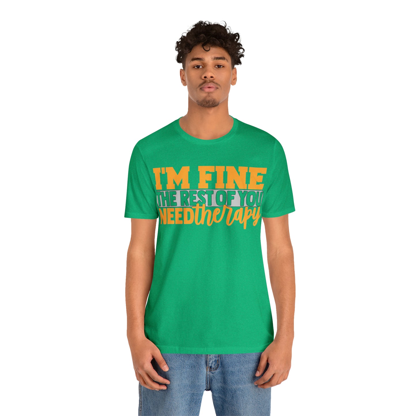 I'm Fine the Rest of You Need Therapy T-Shirt