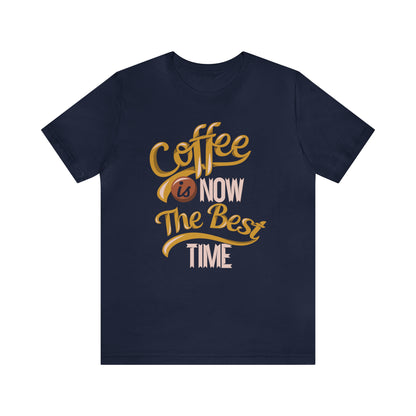 Coffee Is Now The Best Time T-Shirt