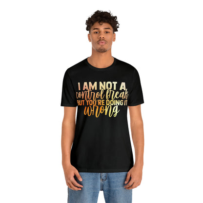 I Am Not A Control Freak But You're Doing It Wrong T-Shirt