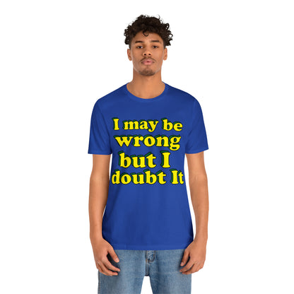 I doubt I'm wrong T-Shirt