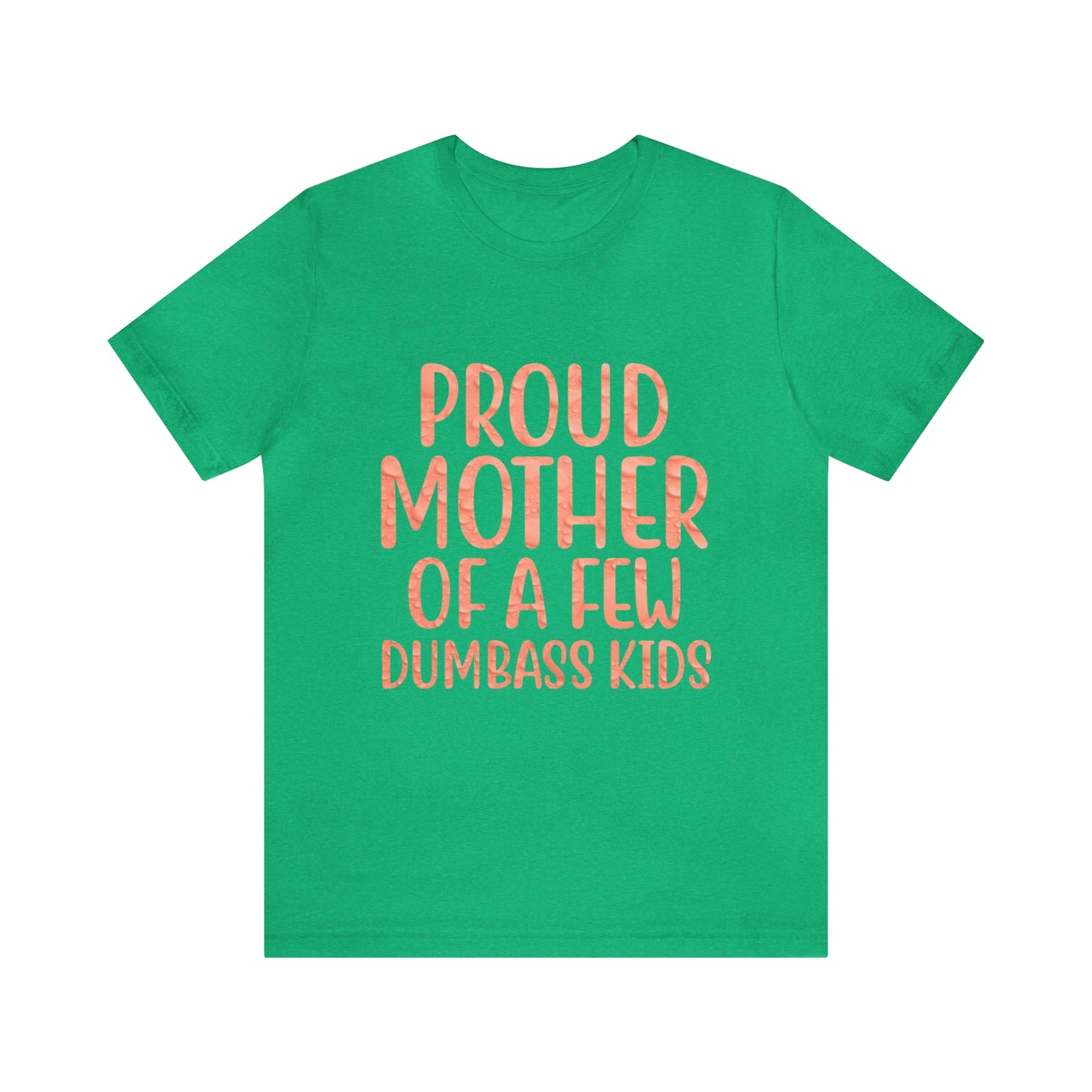 Proud mother of a few dumbass kids T-Shirt