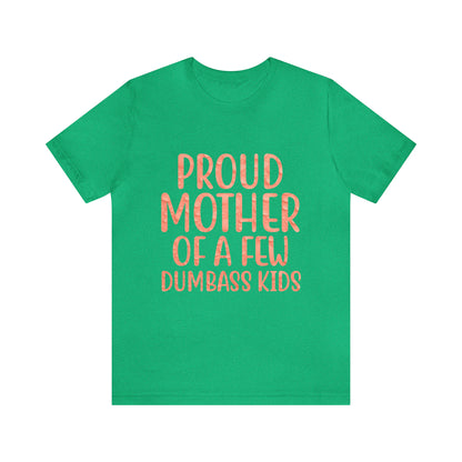 Proud mother of a few dumbass kids T-Shirt