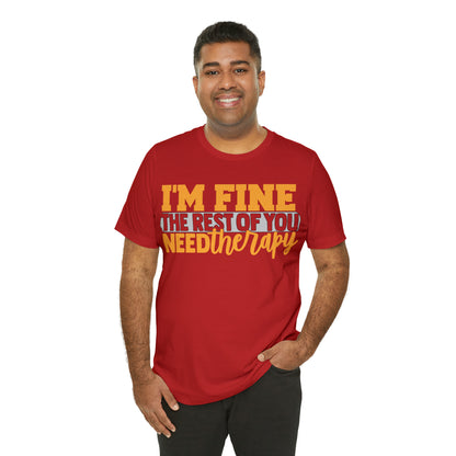 I'm Fine the Rest of You Need Therapy T-Shirt