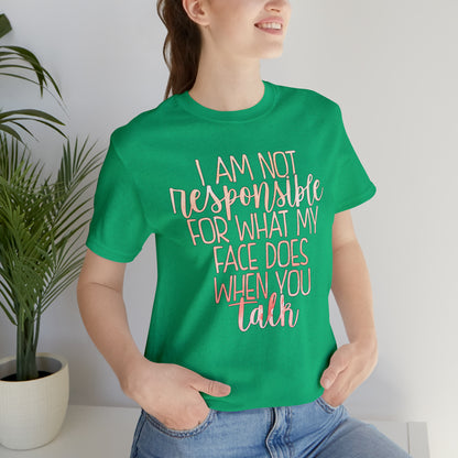 I Am Not Responsible For What My Face Does When You Talk T-Shirt