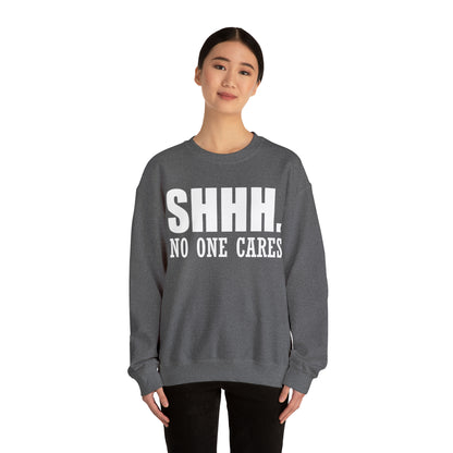 SHHH. NO ONE CARES Crewneck Sweatshirt