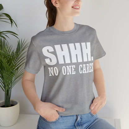 SHHH. NO ONE CARES T-Shirt