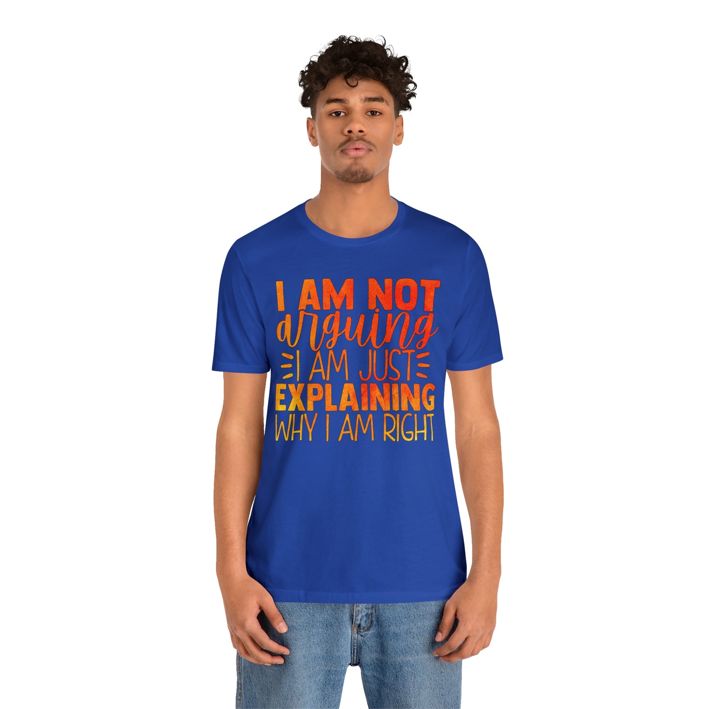 I Am Not Arguing I Am Just Explaining Why I Am Right T-Shirt