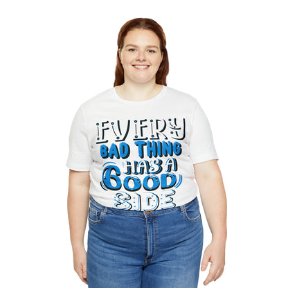 Every Bad Thing Has A Good Side T-Shirt