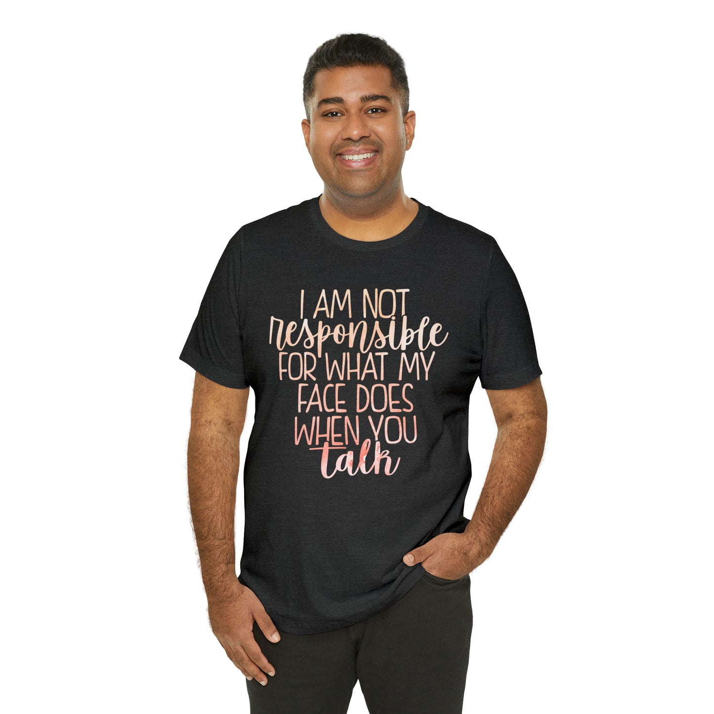 I Am Not Responsible For What My Face Does When You Talk T-Shirt