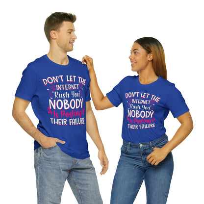 Don't Let the Internet Rush You Nobody Is Posting Their Failure T-Shirt