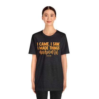 I Came I Saw I Made Things Awkward T-Shirt