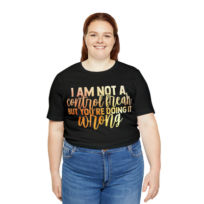 I Am Not A Control Freak But You're Doing It Wrong T-Shirt