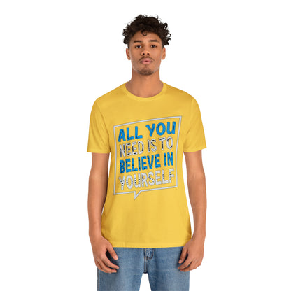 All You Need is To Believe In Yourself T-Shirt