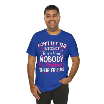 Don't Let the Internet Rush You Nobody Is Posting Their Failure T-Shirt