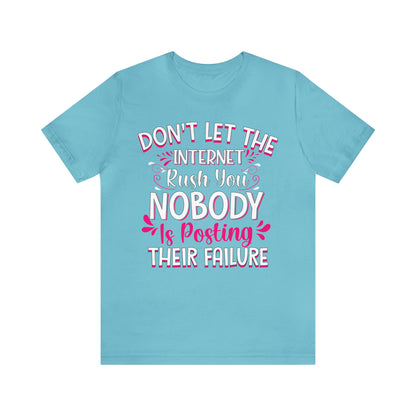 Don't Let the Internet Rush You Nobody Is Posting Their Failure T-Shirt