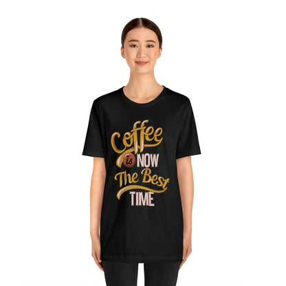 Coffee Is Now The Best Time T-Shirt