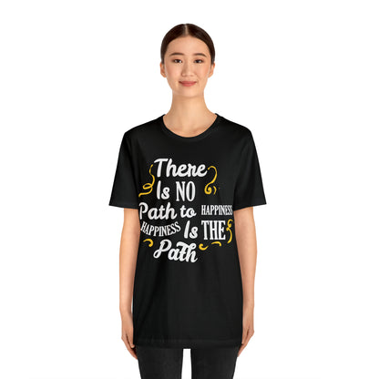 There Is No Path To Happiness T-Shirt