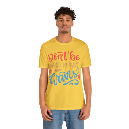 Dont_be_afraid_to_make_waves T-Shirt