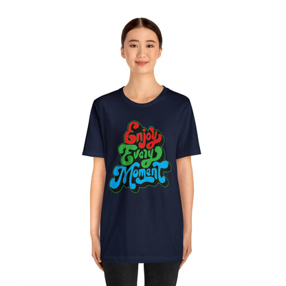 Enjoy every moment Unisex Tee Shirt