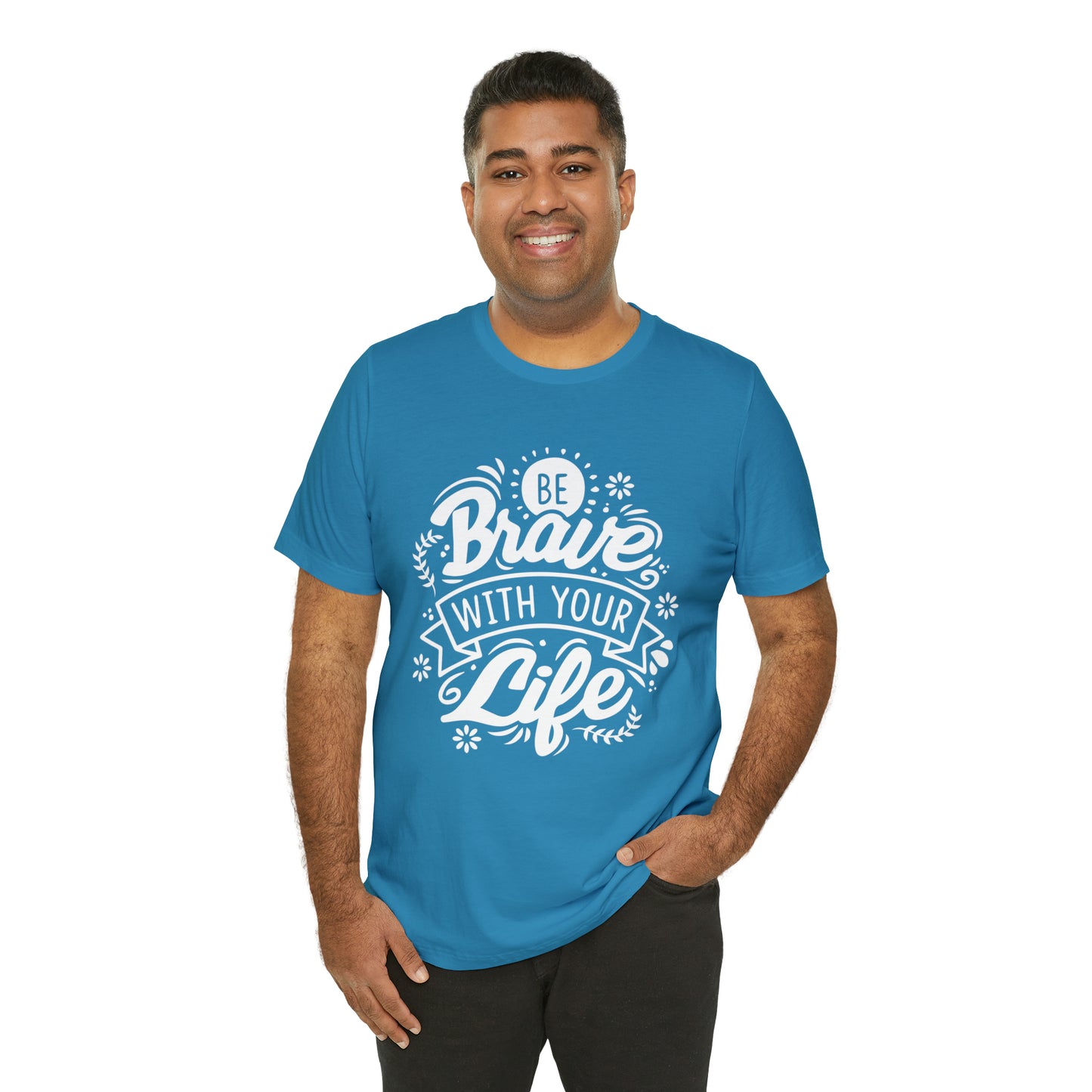 Be brave with your life T-Shirt