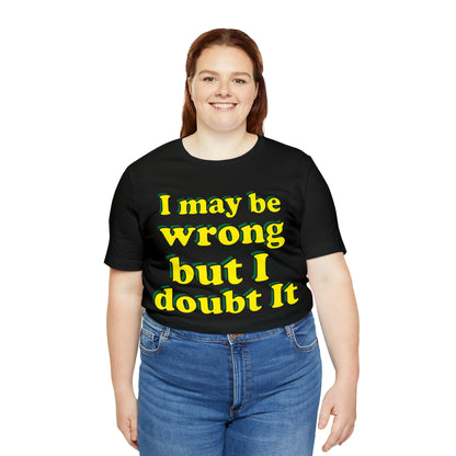 I doubt I'm wrong T-Shirt