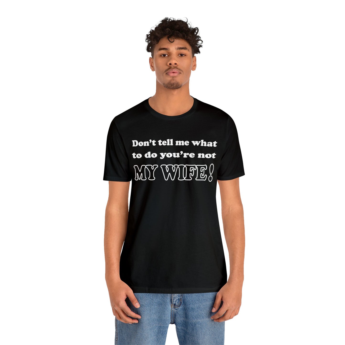 Don't tell me what to do you're not my wife T-Shirt