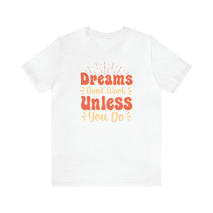 Dreams Don't Work Unless You Do T-Shirt