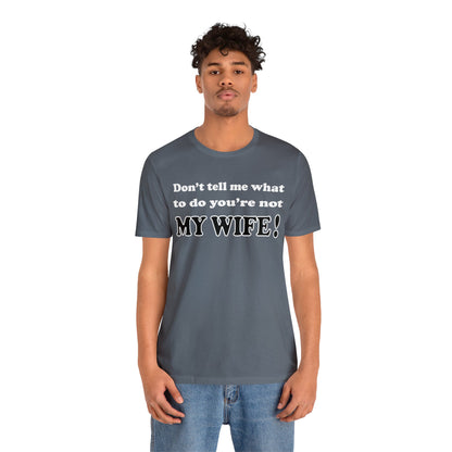 Don't tell me what to do you're not my wife T-Shirt