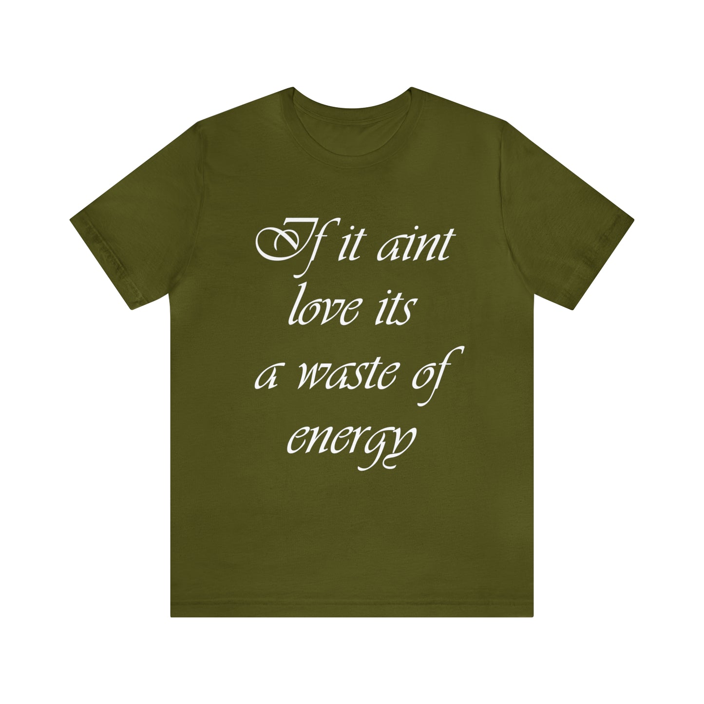 If It Ain't Love Its A Waste Of Energy T-Shirt